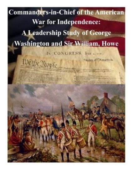 Commanders-in-Chief of the American War for Independence: A Leadership Study of George Washington and Sir William, Howe