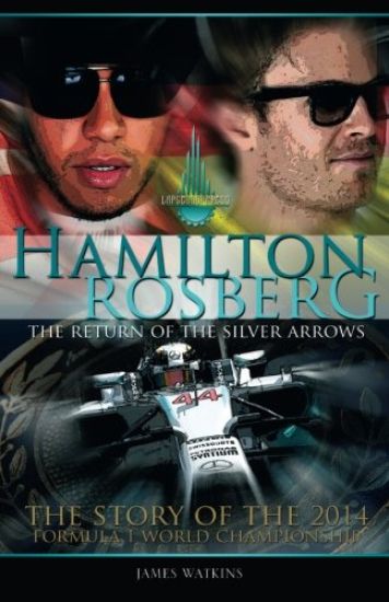 Hamilton Rosberg: The Return of the Silver Arrows.: The Story of the 2014 Formula 1 World Championship