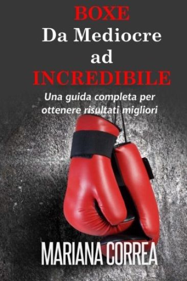 Boxe Da Mediocre ad INCREDIBILE: Una guida completa per ottenere risultati migliori