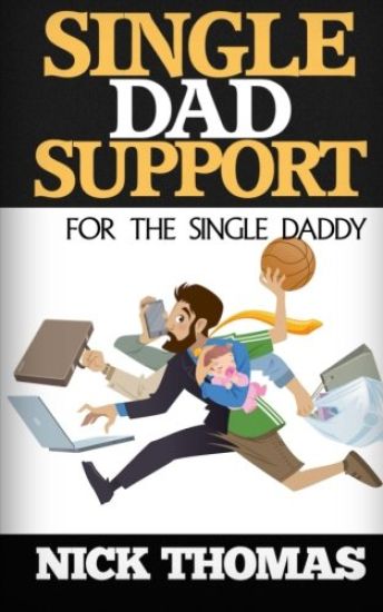 Single Dad Support For The Single Daddy: Coping With The Divorce And Parenting Challenges As A Single Dad