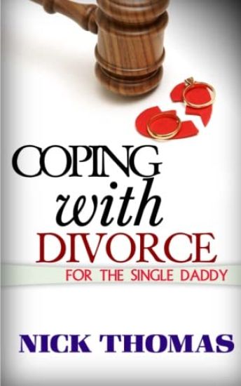 Coping With Divorce For The Single Daddy: How To Deal With Emotional Challenges From A Difficult Divorce