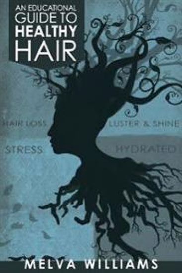 An Educational Guide To Healthy Hair: How to obtain and maintain a truly healthy head of hair