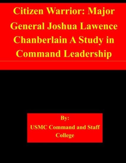 Citizen Warrior: Major General Joshua Lawence Chanberlain A Study in Command Leadership