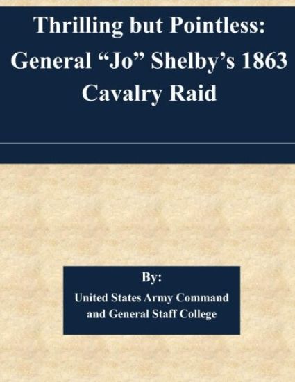 Thrilling but Pointless: General "Jo" Shelby's 1863 Cavalry Raid