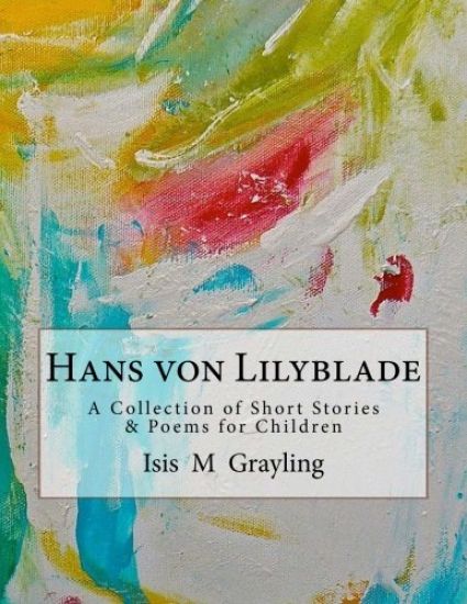 Hans von Lilyblade: A Collection of Short Stories and Poems for Children