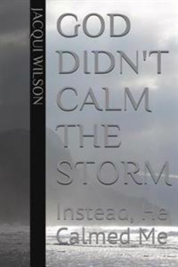 God Didn't Calm the Storm: Instead He Calmed Me