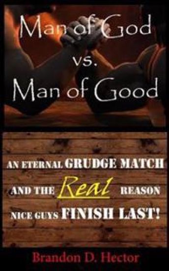 Man of God vs. Man of Good: An Eternal Grudge Match and the REAL Reason Nice Guys Finish Last!