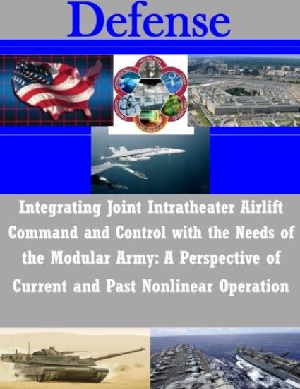 Integrating Joint Intratheater Airlift Command and Control with the Needs of the Modular Army: A Perspective of Current and Past Nonlinear Operation