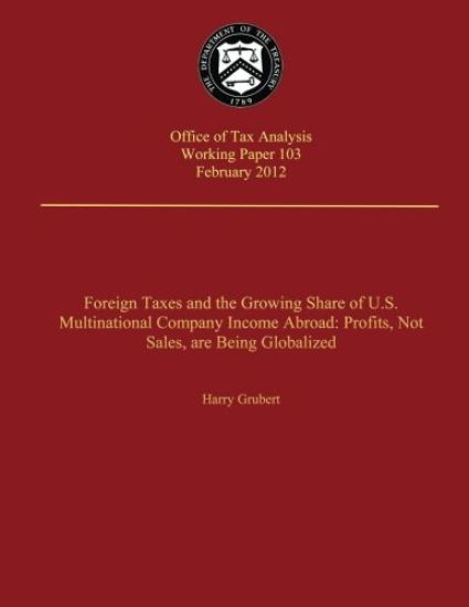 Foreign Taxes and The Growing Share of U.S. Multinational Company Income Abroad: Prodits, Not Sales, Are Being Globalized