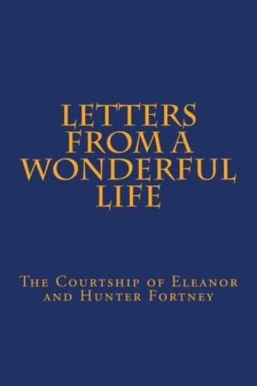 Letters From A Wonderful Life: The Courtship of Eleanor and Hunter Fortney