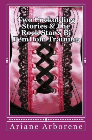 Two Cuckolding Stories & The Rock Star's Bi FemDom Training