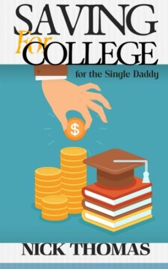 Saving For College For The Single Daddy: Providing A Better Future For Your Children As A Single Dad