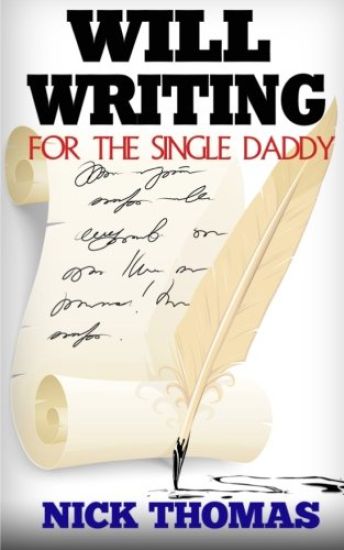 Will Writing For The Single Daddy: How To Write A Will For The Single Dad