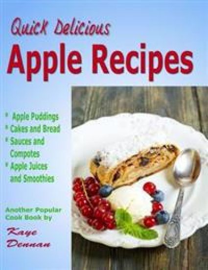 Apple Recipes: Desserts, Breads, Sauces and Juices