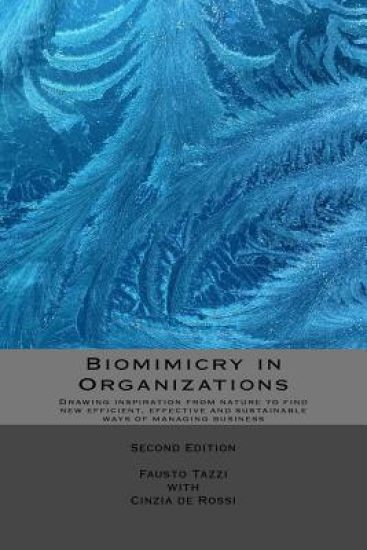 Biomimicry in Organizations: Drawing inspiration from nature to find new efficient, effective and sustainable ways of managing business
