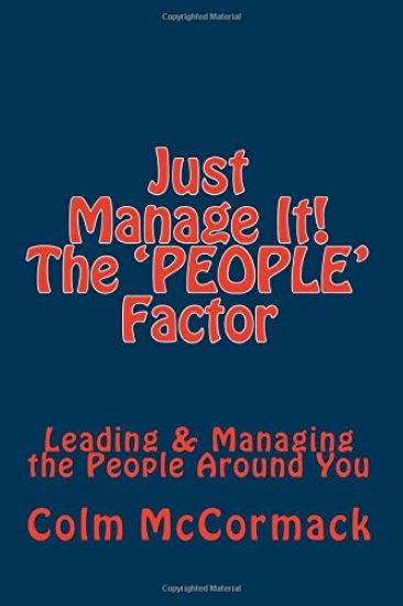 Just Manage It! The People Factor: Leading & Managing the People Around You