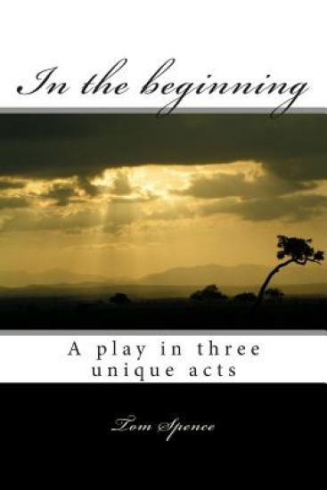 In the beginning: A play in three unique acts