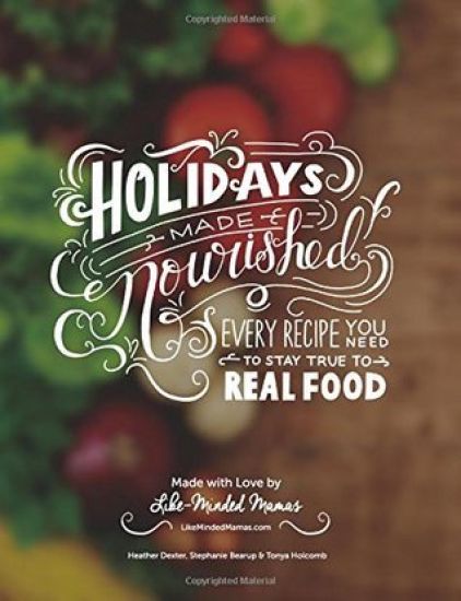 Holidays Made Nourished: Every Recipe You Need to Stay True to Real Food