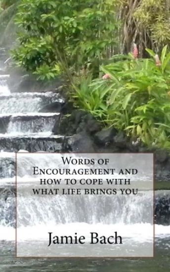 Words of Encouragement and How to Cope with What Life Brings You
