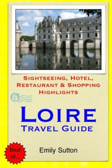 Loire Travel Guide: Sightseeing, Hotel, Restaurant & Shopping Highlights