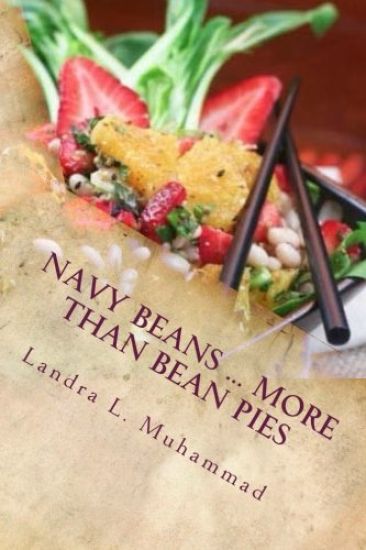 Navy Beans ... More Than Bean Pies: A collection of recipes featuring the one and only Navy Bean