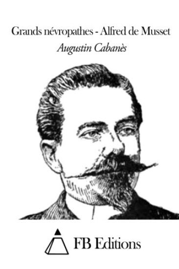 Grands névropathes - Alfred de Musset