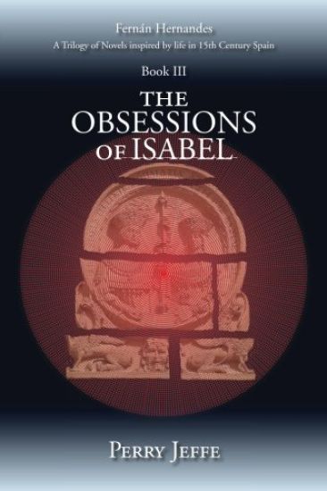 The Obsessions of Isabel: A Trilogy of Novels inspired by life in 15th Century Spain: Book III