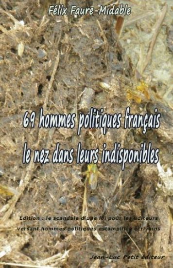 69 hommes politiques français le nez dans leurs indisponibles: Édition: le scandale d'une loi pour les éditeurs versant hommes politiques estampillés