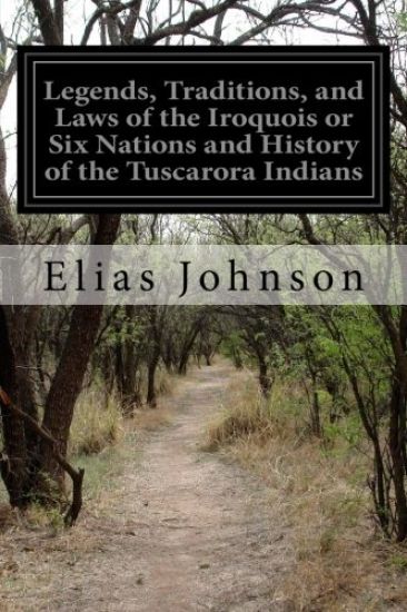Legends, Traditions, and Laws of the Iroquois or Six Nations and History of the Tuscarora Indians