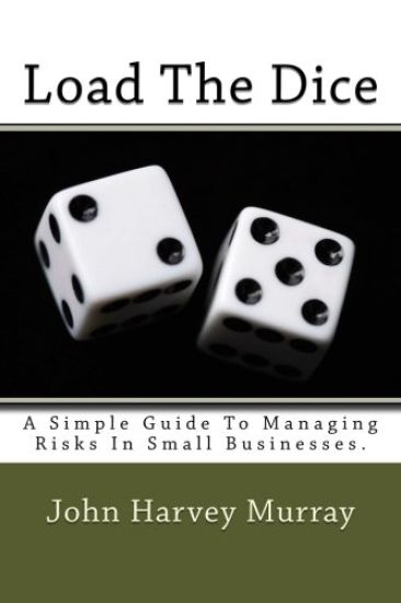 Load the Dice: A Simple Guide to Managing Risks in Small Businesses.