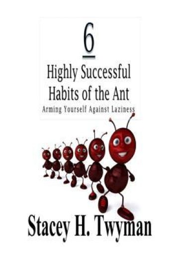 6 Highly Successful Habits of the Ant: Arming Yourself Against Laziness