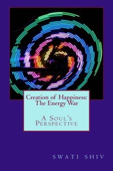 Creation Of Happiness: THE ENERGY WAR: a soul's perspective