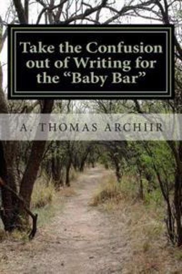 Take the Confusion out of Writing for the "Baby Bar": A. Thomas Archiir Bar Exam Series