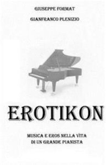 Erotikon: Musica ed eros nella vita di un grande pianista