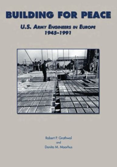 Building for Peace: U.S. Army Engineers in Europe 1945-1991