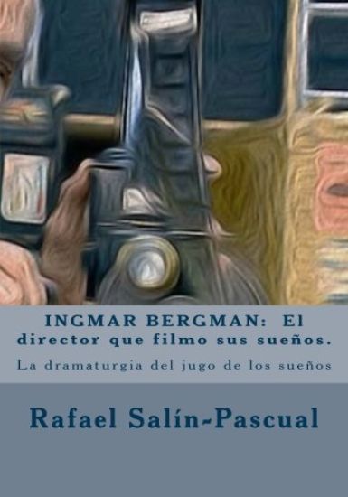 Ingmar Bergman: El director que filmo sus suenos.: La dramaturgia del jugo de los sueños