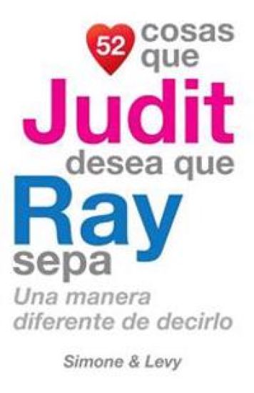 52 Cosas Que Judit Desea Que Ray Sepa: Una Manera Diferente de Decirlo