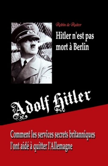 Adolf Hitler n'est pas mort à Berlin: Comment les services secrets britanniques l'ont aidé à quitter l'Allemagne