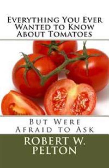 Everything You Ever Wanted to Know About Tomatoes: But Were Afraid to Ask