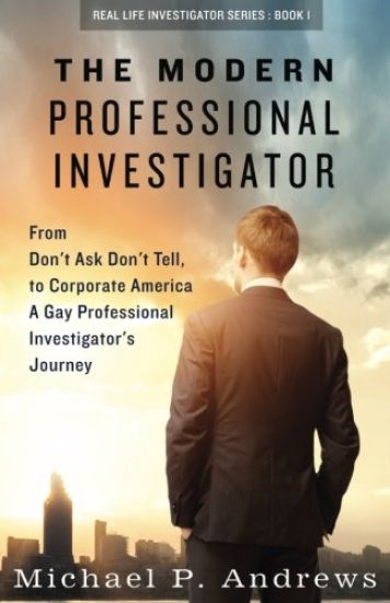 The Modern Professional Investigator: From Don't Ask Don't Tell to Corporate America A Gay Professional Investigator's Journey