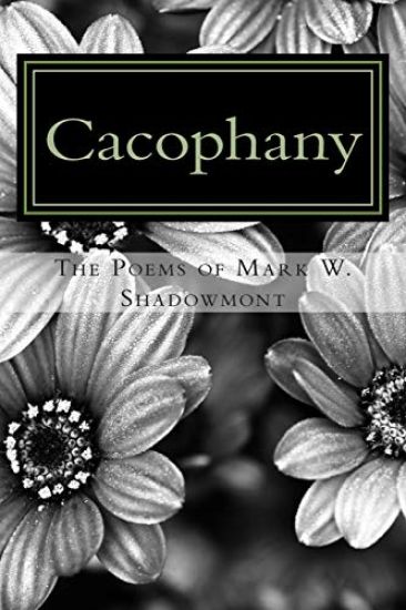 Cacophany: The poems of Mark W. Shadowmont