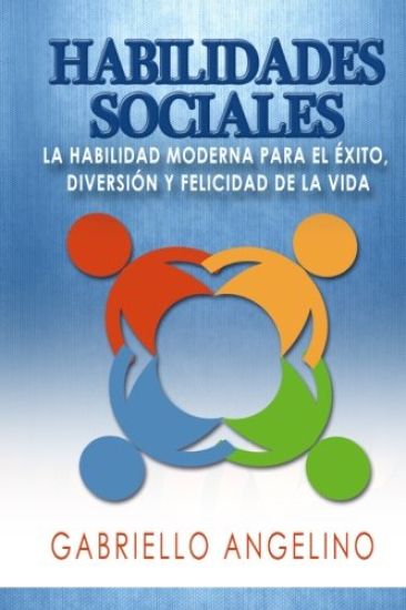 Habilidades Sociales: La Habilidad Moderna Para El Éxito, Diversión Y Felicidad de la Vida