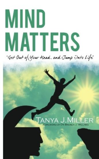 Mind Matters: Get Out of Your Head and Jump Into Life!