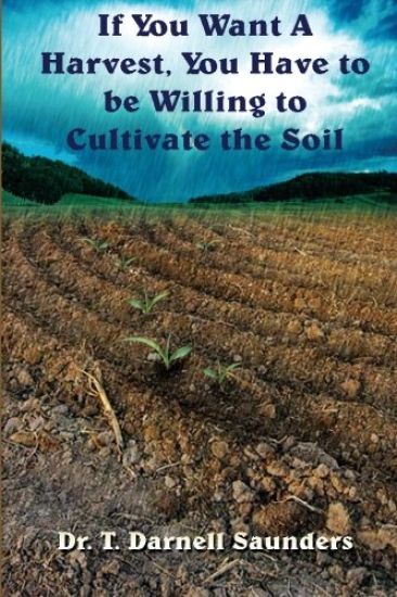 If You Want A Harvest, You Have to be Willing to Cultivate the Soil