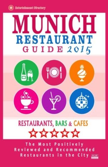 Munich Restaurant Guide 2015: Best Rated Restaurants in Munich, Germany - 500 restaurants, bars and cafés recommended for visitors, 2015.
