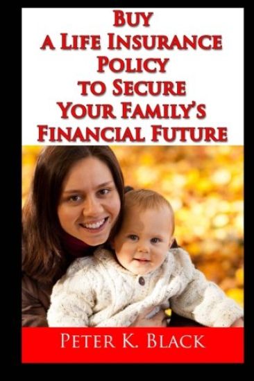 Buy a Life Insurance Policy to Secure Your Family's Financial Future
