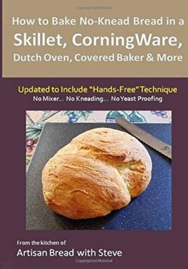 How to Bake No-Knead Bread in a Skillet, CorningWare, Dutch Oven, Covered Baker & More (Updated to Include "Hands-Free" Technique): From the kitchen o
