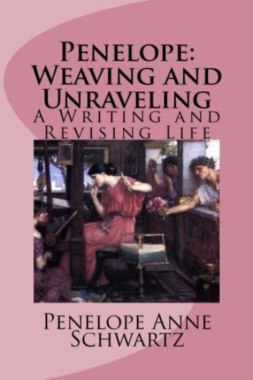 Penelope: Weaving and Unraveling: A Writing and Revising Life