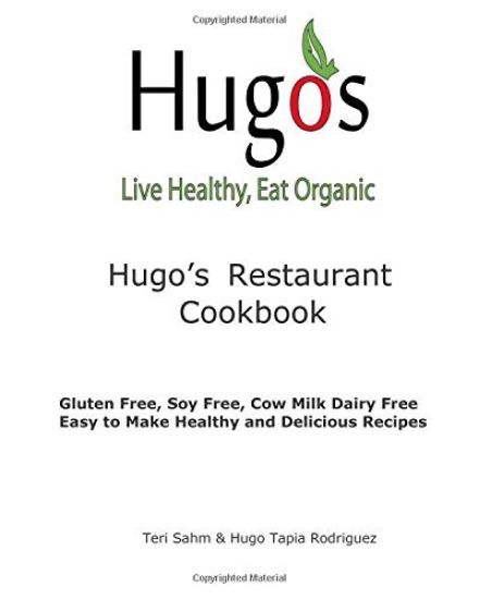Hugo's Restaurant Cookbook: Gluten Free, Soy Free, Cow Milk Dairy Free