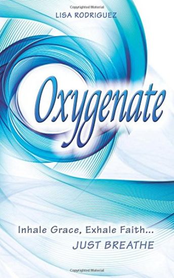 Oxygenate: Inhale Grace...Exhale Faith...Just Breathe